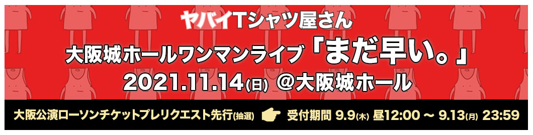 ヤバイtシャツ屋さん 大阪城ホールワンマンライブ まだ早い 9 月 祝 昼12 00 大阪公演オフィシャルホームページ2次先行 抽選 受付開始 ヤバイtシャツ屋さん Official Web Site