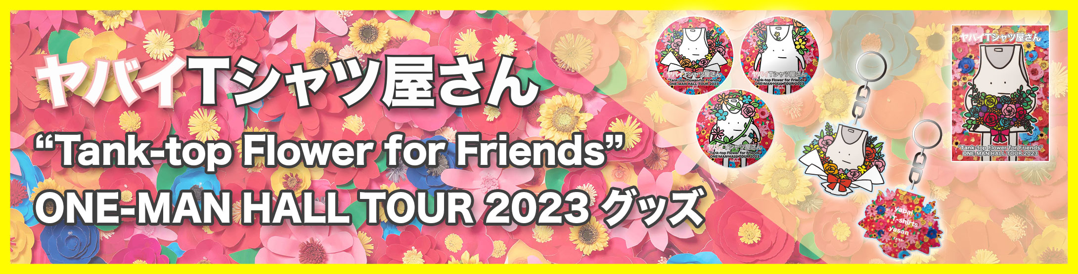 ヤバイTシャツ屋さん “Tank-top Flower for Friends” ONE-MAN HALL TOUR 2023 グッズ情報